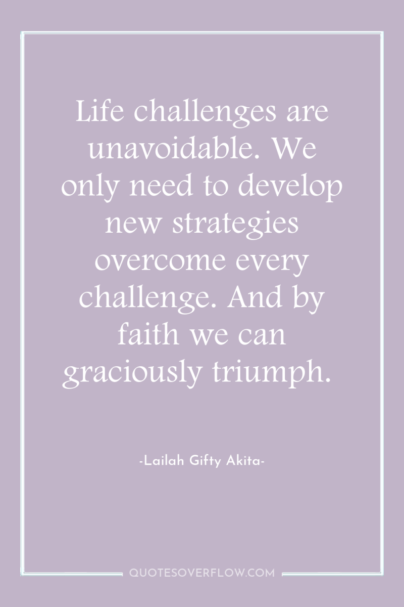 Life challenges are unavoidable. We only need to develop new...