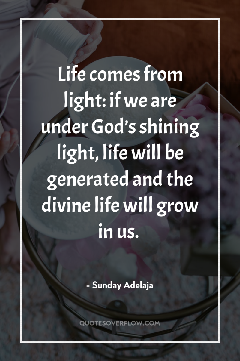 Life comes from light: if we are under God’s shining...