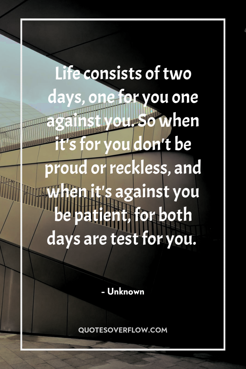 Life consists of two days, one for you one against...