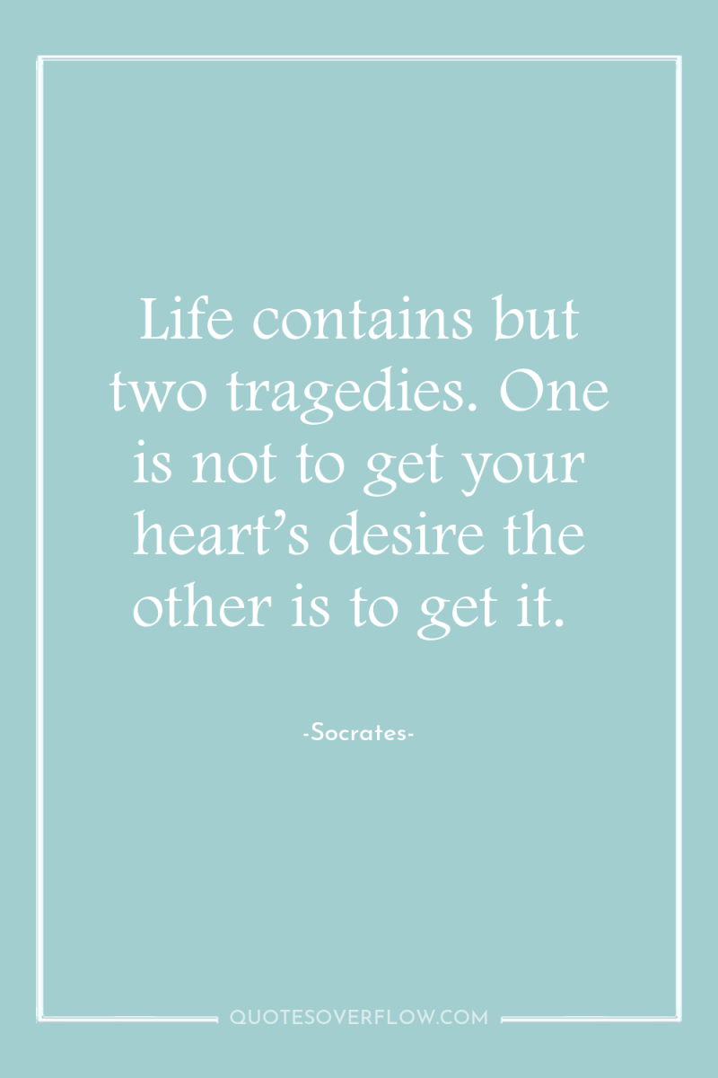 Life contains but two tragedies. One is not to get...