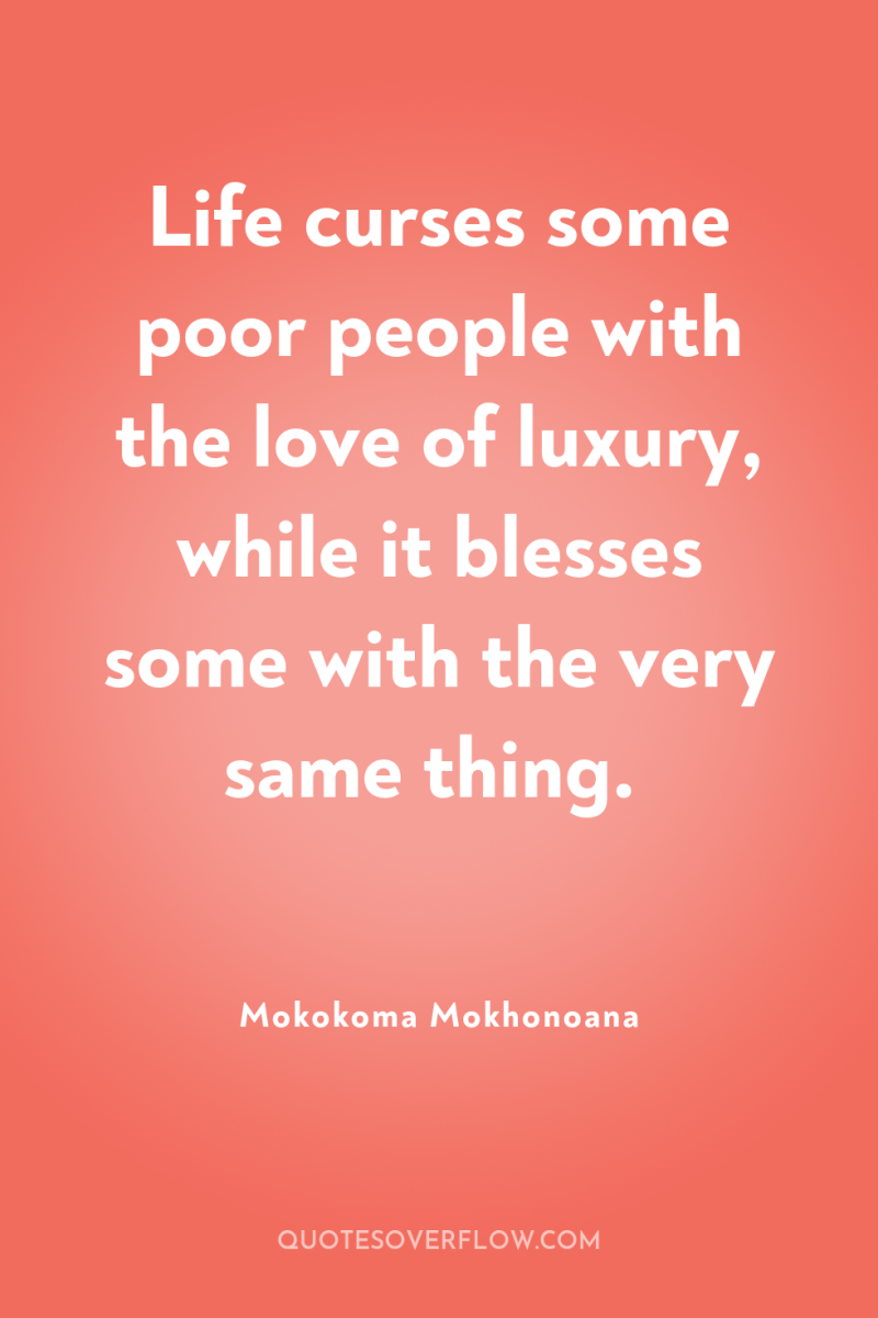 Life curses some poor people with the love of luxury,...