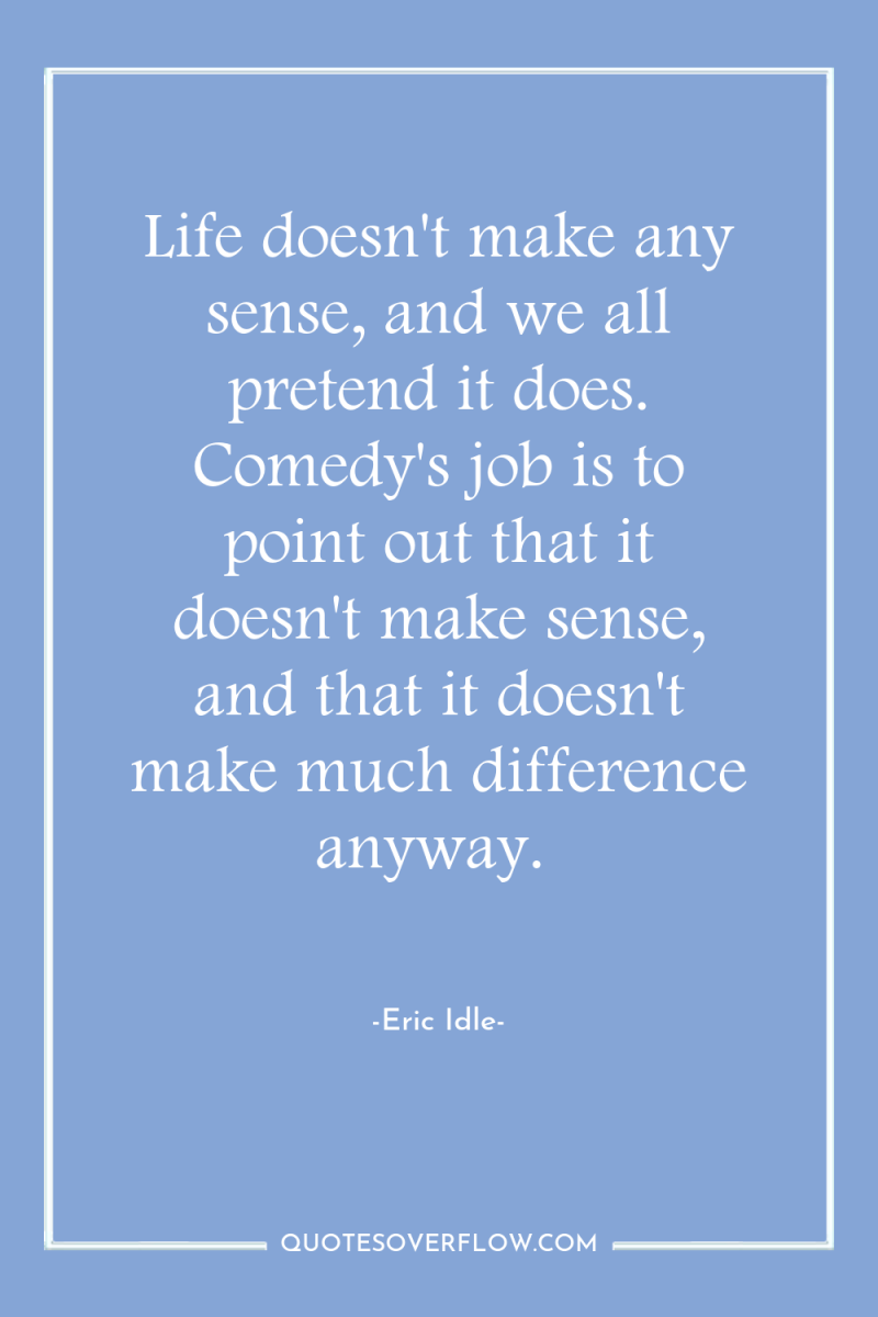 Life doesn't make any sense, and we all pretend it...