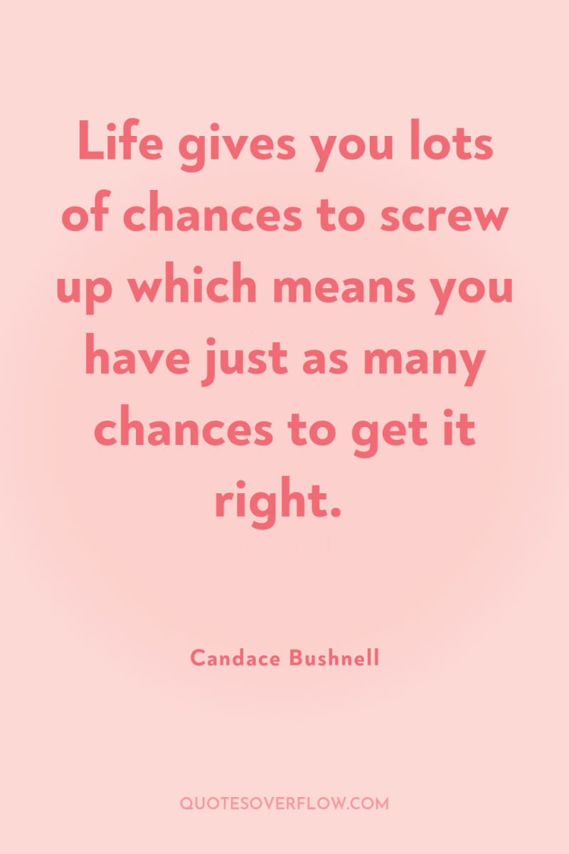 Life gives you lots of chances to screw up which...