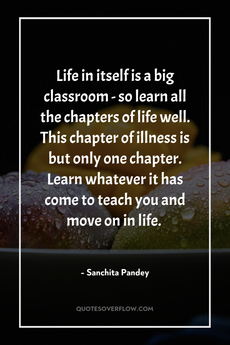 Life in itself is a big classroom - so learn...