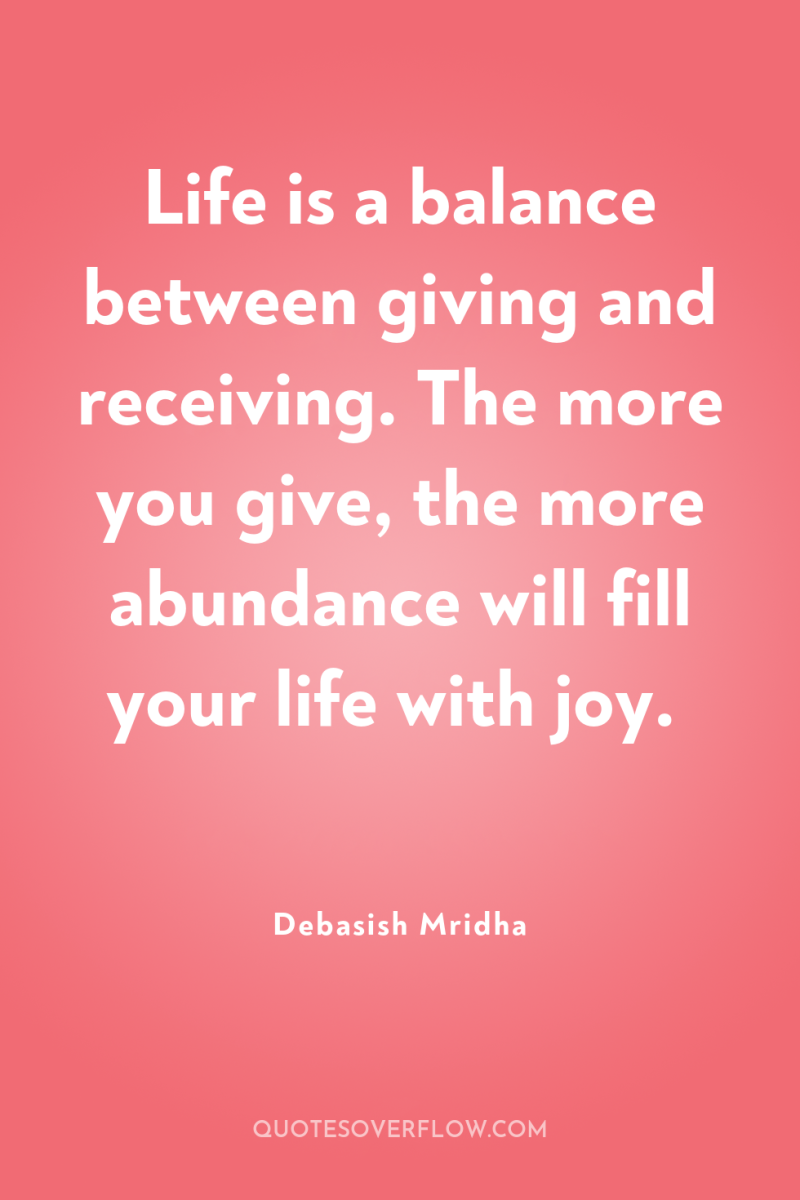 Life is a balance between giving and receiving. The more...