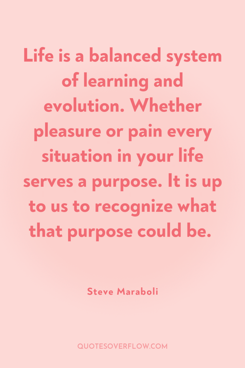 Life is a balanced system of learning and evolution. Whether...