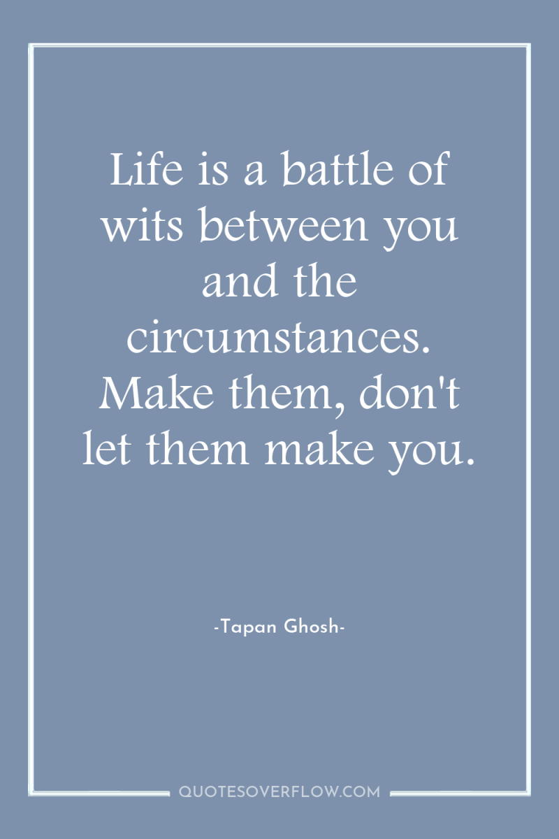 Life is a battle of wits between you and the...