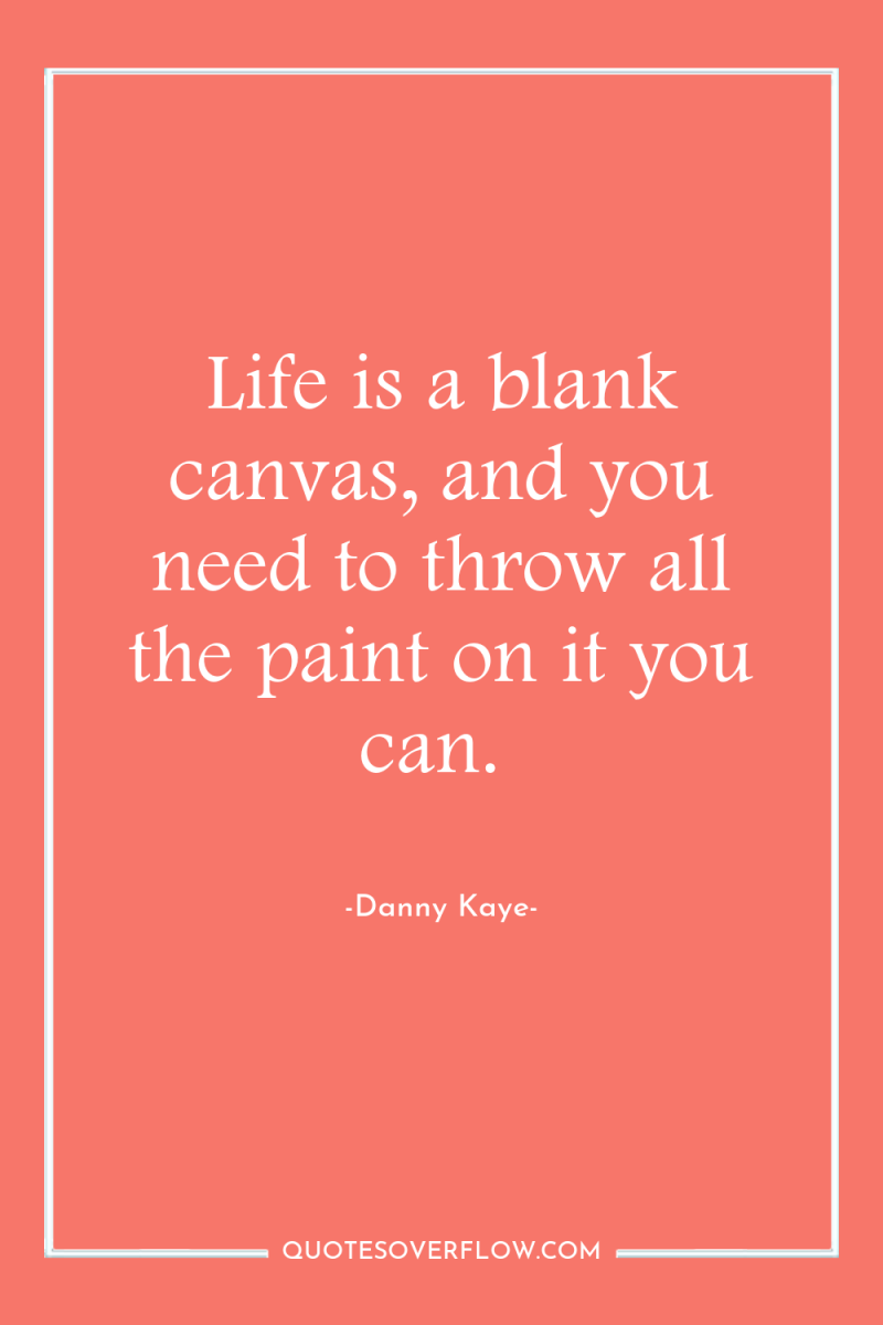 Life is a blank canvas, and you need to throw...