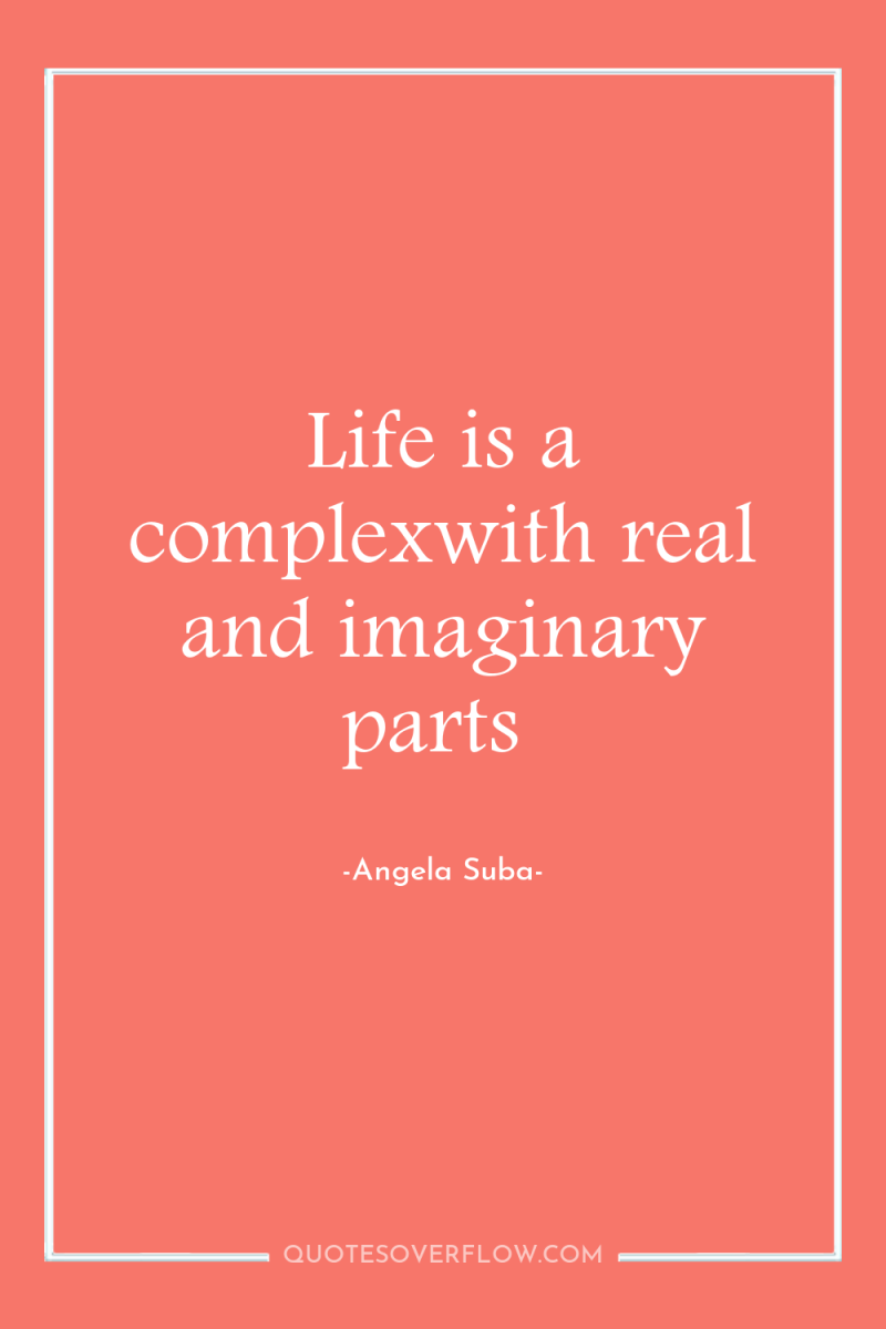 Life is a complexwith real and imaginary parts 