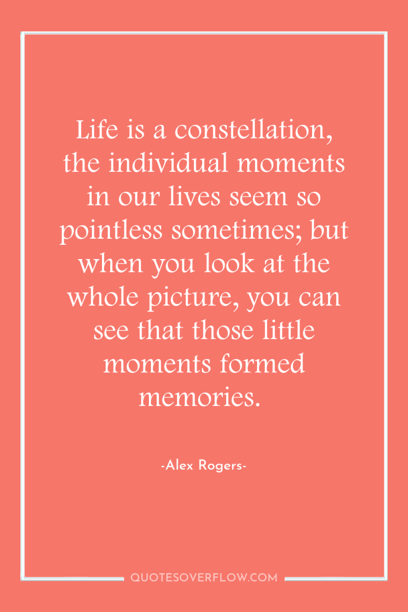Life is a constellation, the individual moments in our lives...