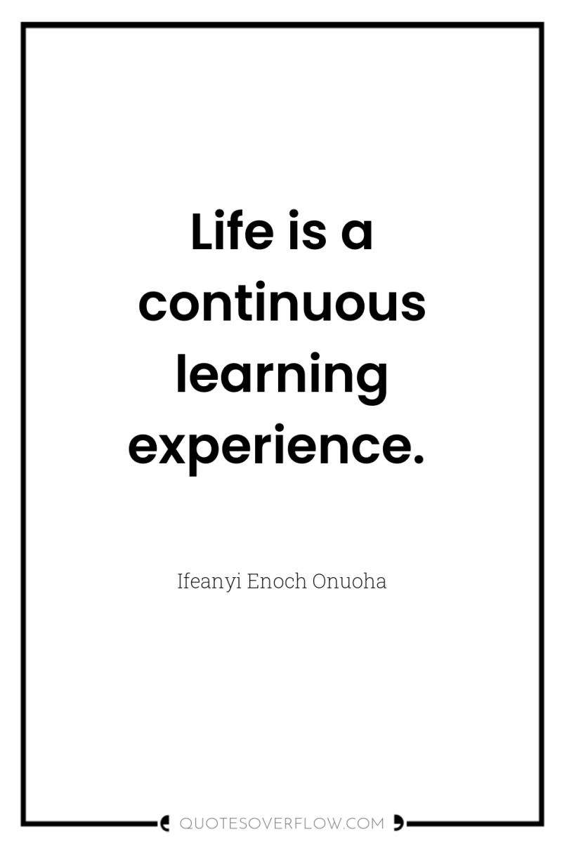 Life is a continuous learning experience. 