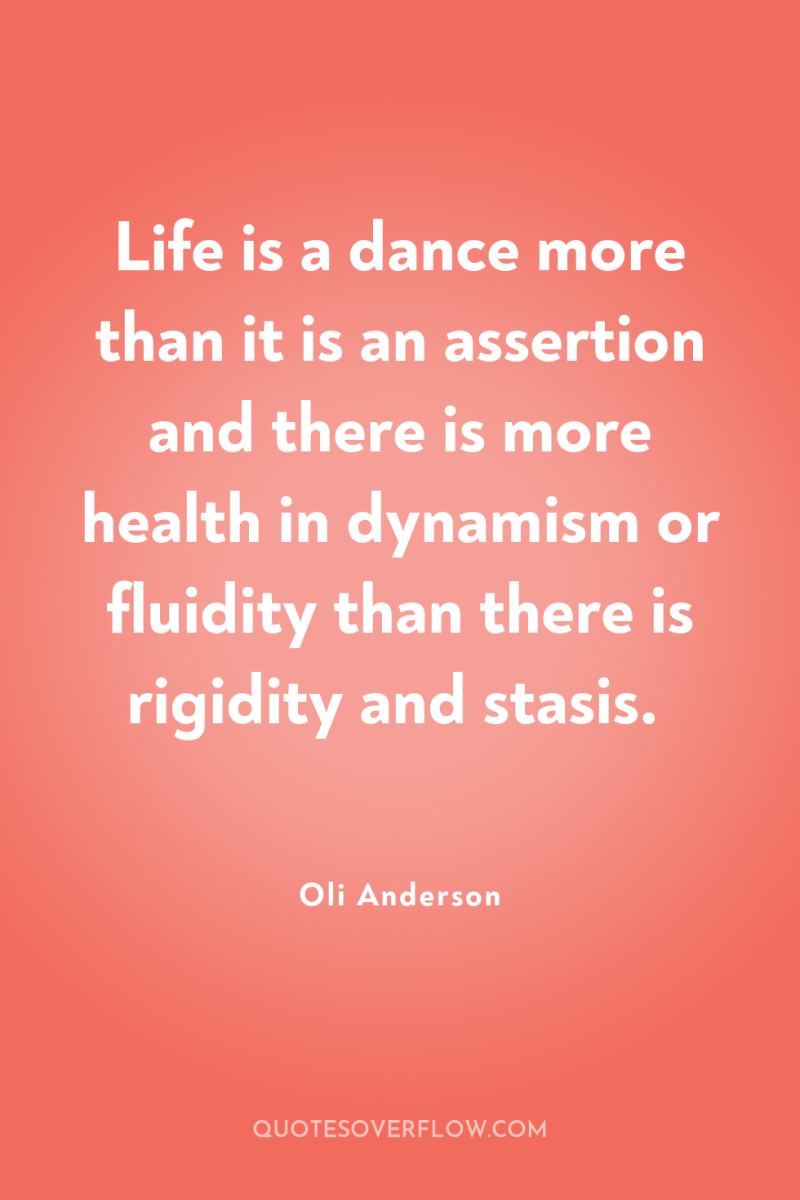Life is a dance more than it is an assertion...
