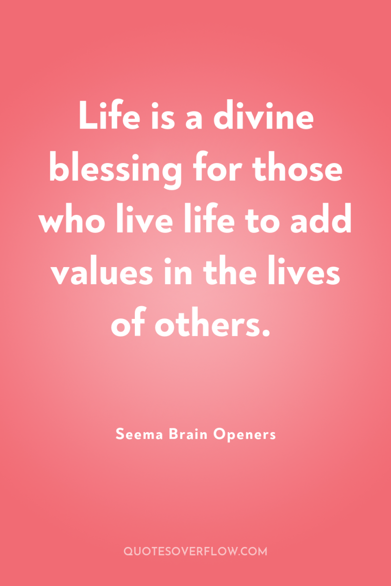 Life is a divine blessing for those who live life...