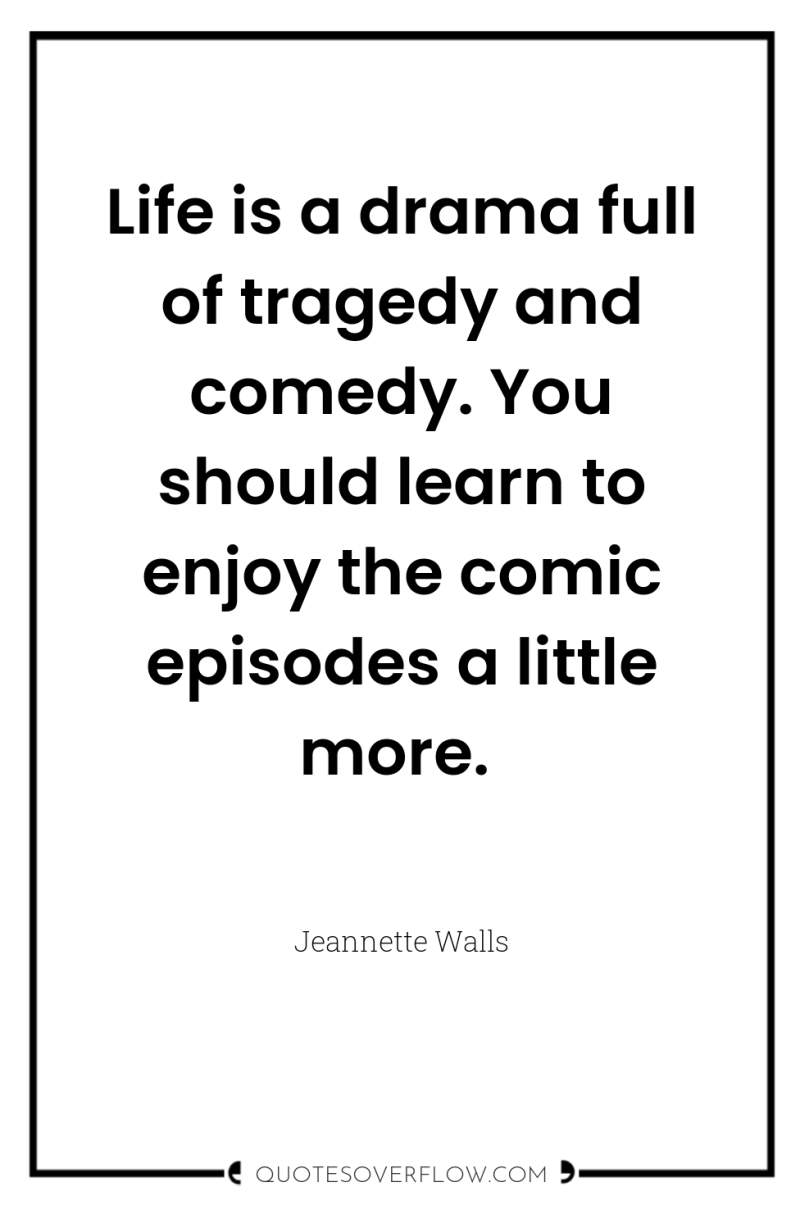 Life is a drama full of tragedy and comedy. You...
