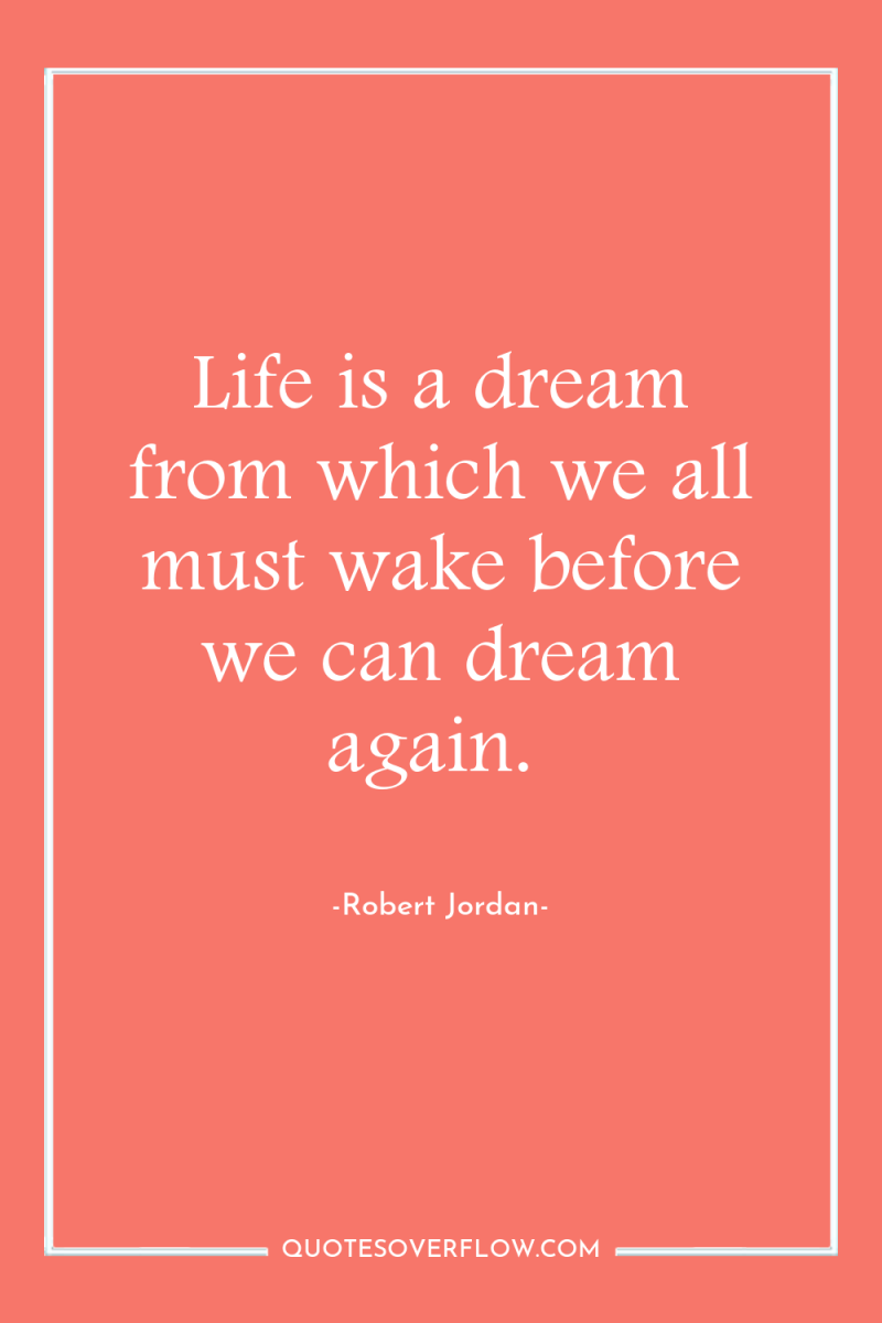 Life is a dream from which we all must wake...