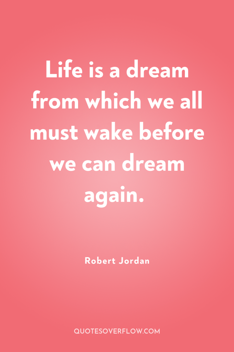 Life is a dream from which we all must wake...