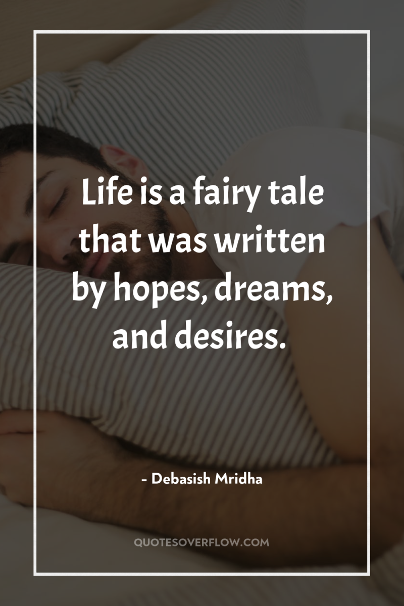 Life is a fairy tale that was written by hopes,...