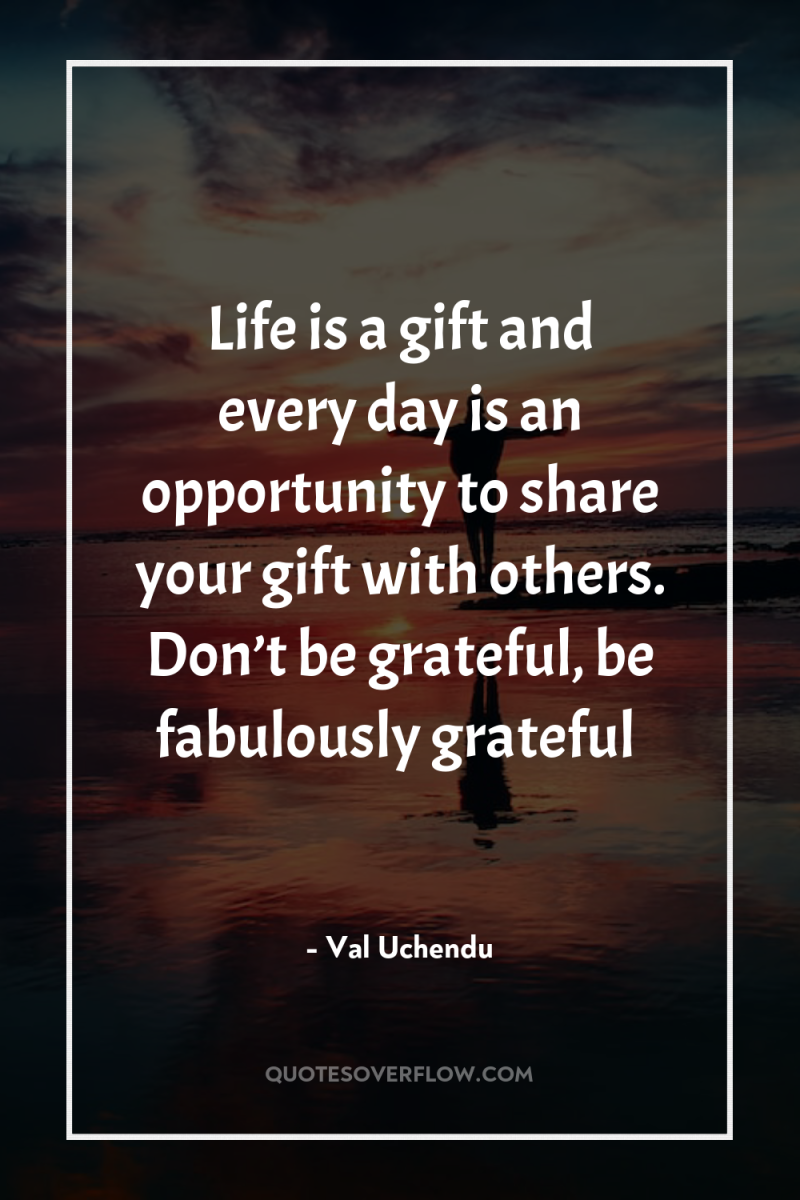 Life is a gift and every day is an opportunity...