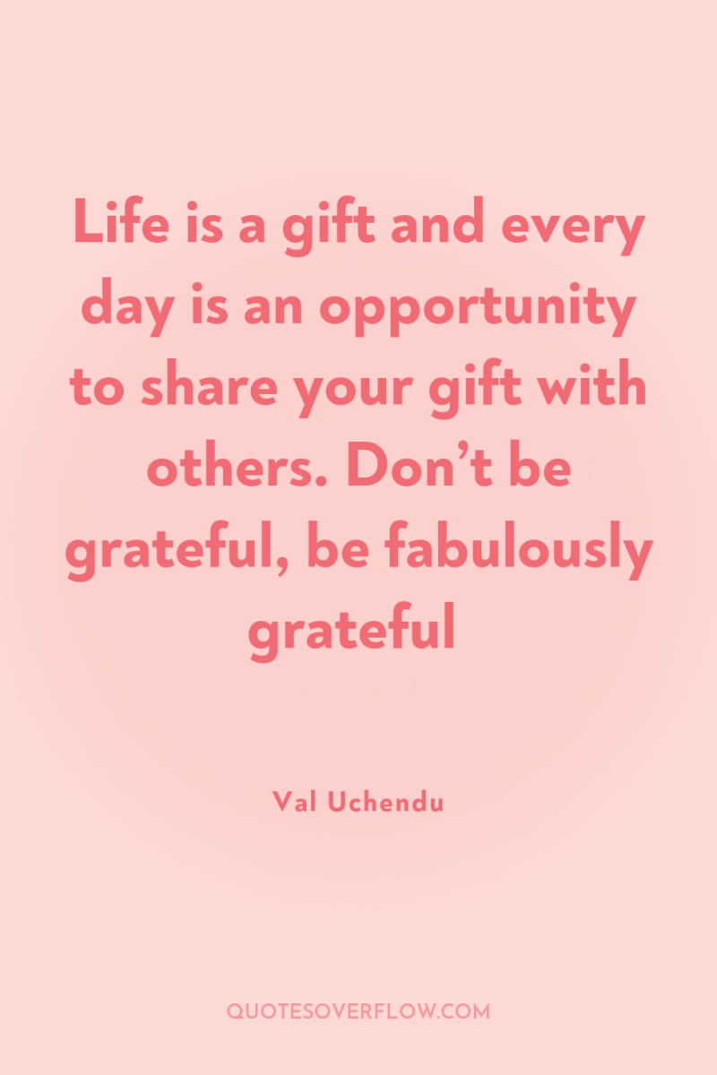 Life is a gift and every day is an opportunity...