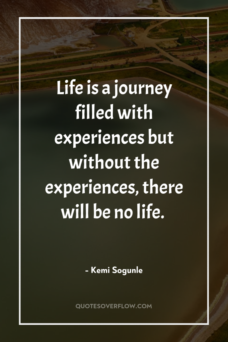 Life is a journey filled with experiences but without the...