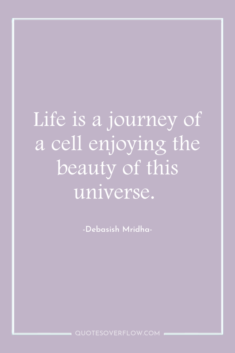 Life is a journey of a cell enjoying the beauty...