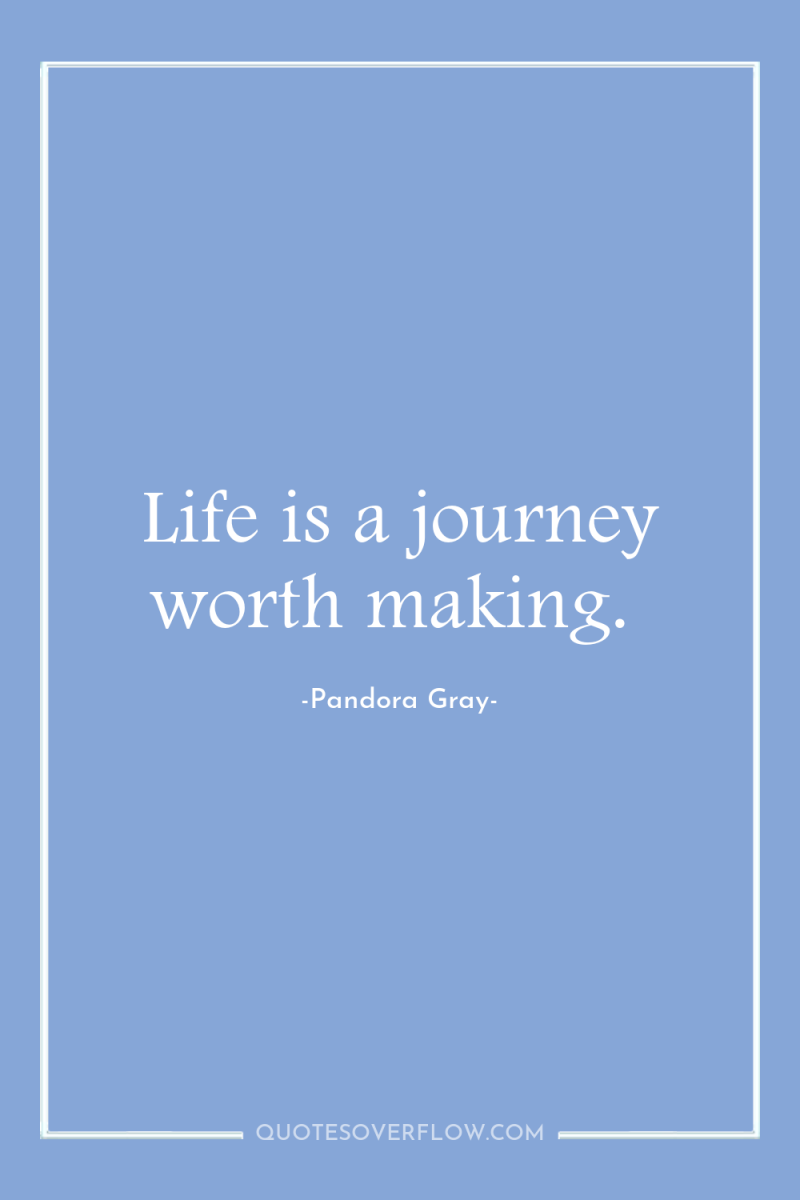 Life is a journey worth making. 