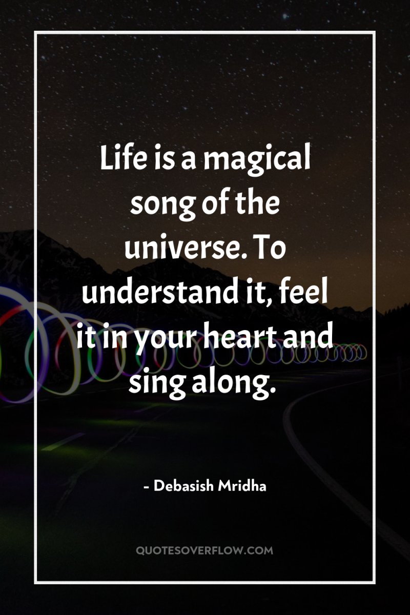 Life is a magical song of the universe. To understand...