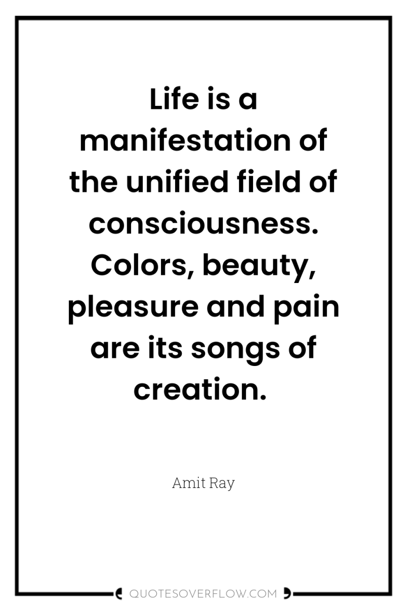 Life is a manifestation of the unified field of consciousness....