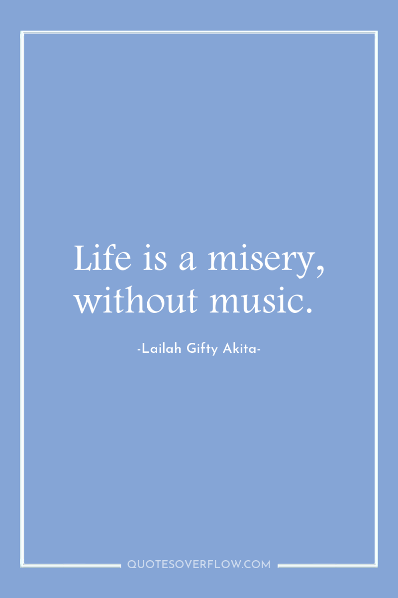 Life is a misery, without music. 