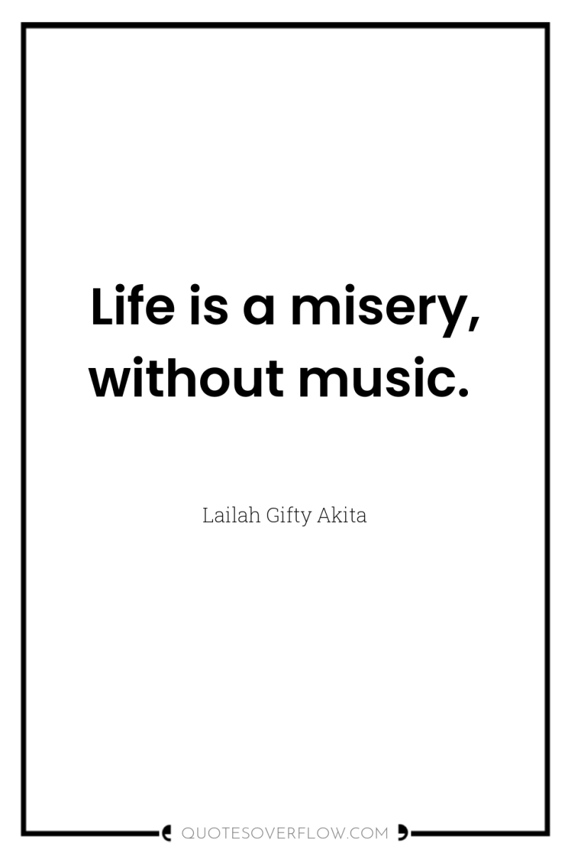 Life is a misery, without music. 
