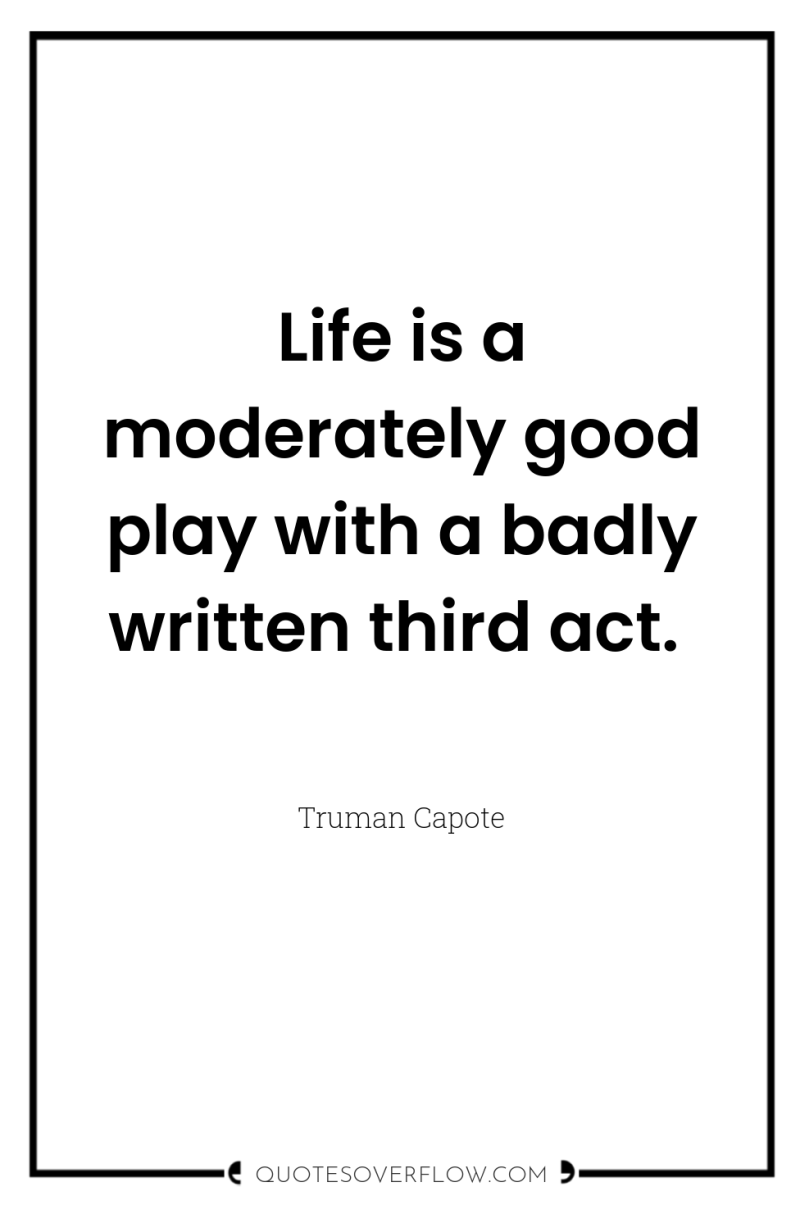 Life is a moderately good play with a badly written...