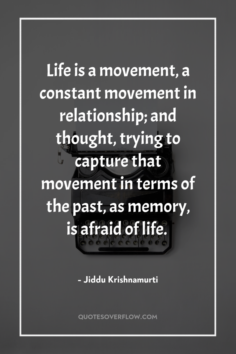 Life is a movement, a constant movement in relationship; and...