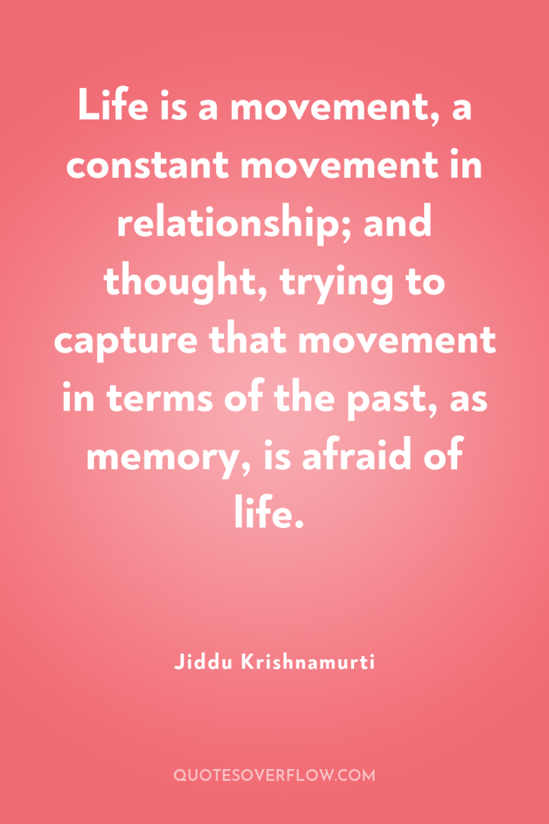 Life is a movement, a constant movement in relationship; and...