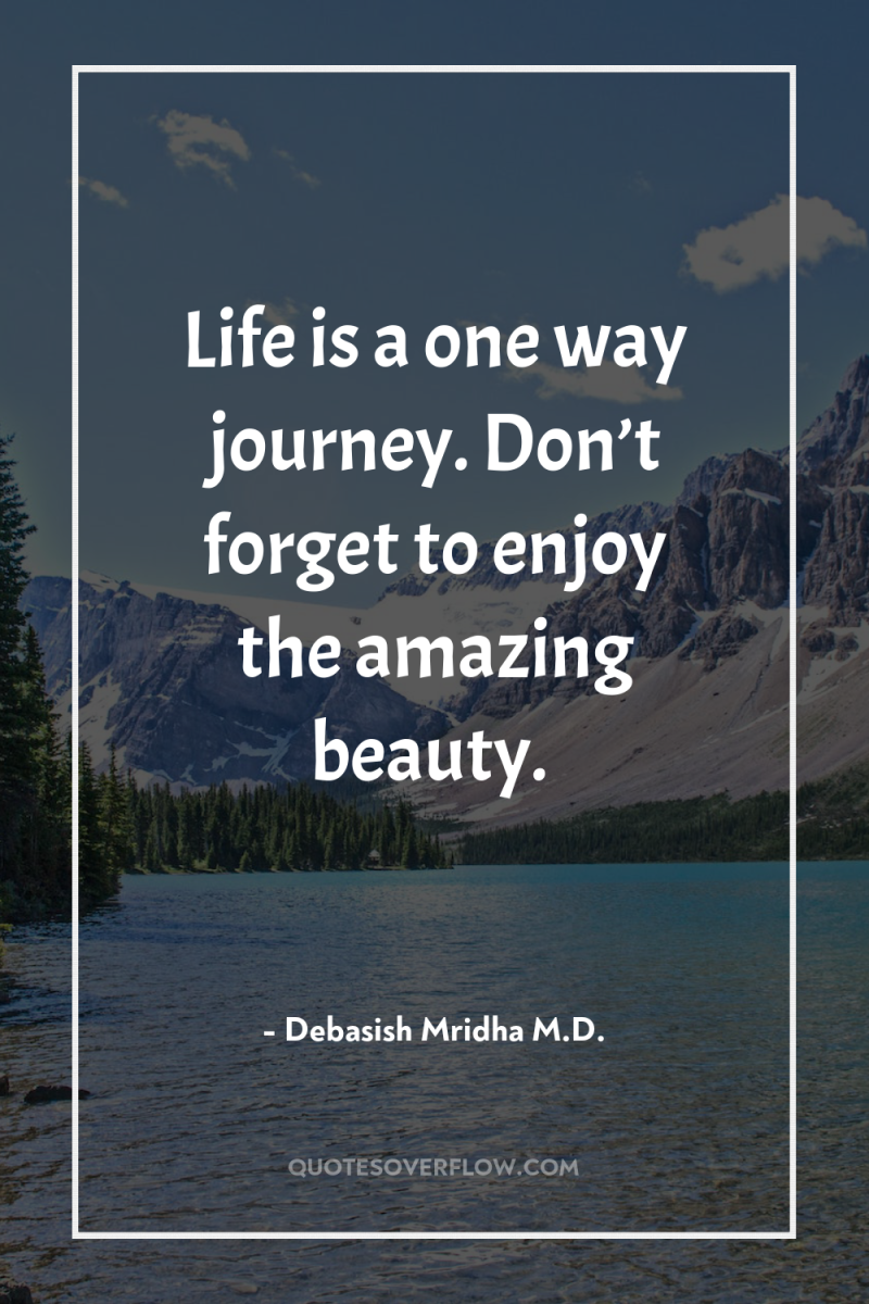Life is a one way journey. Don’t forget to enjoy...
