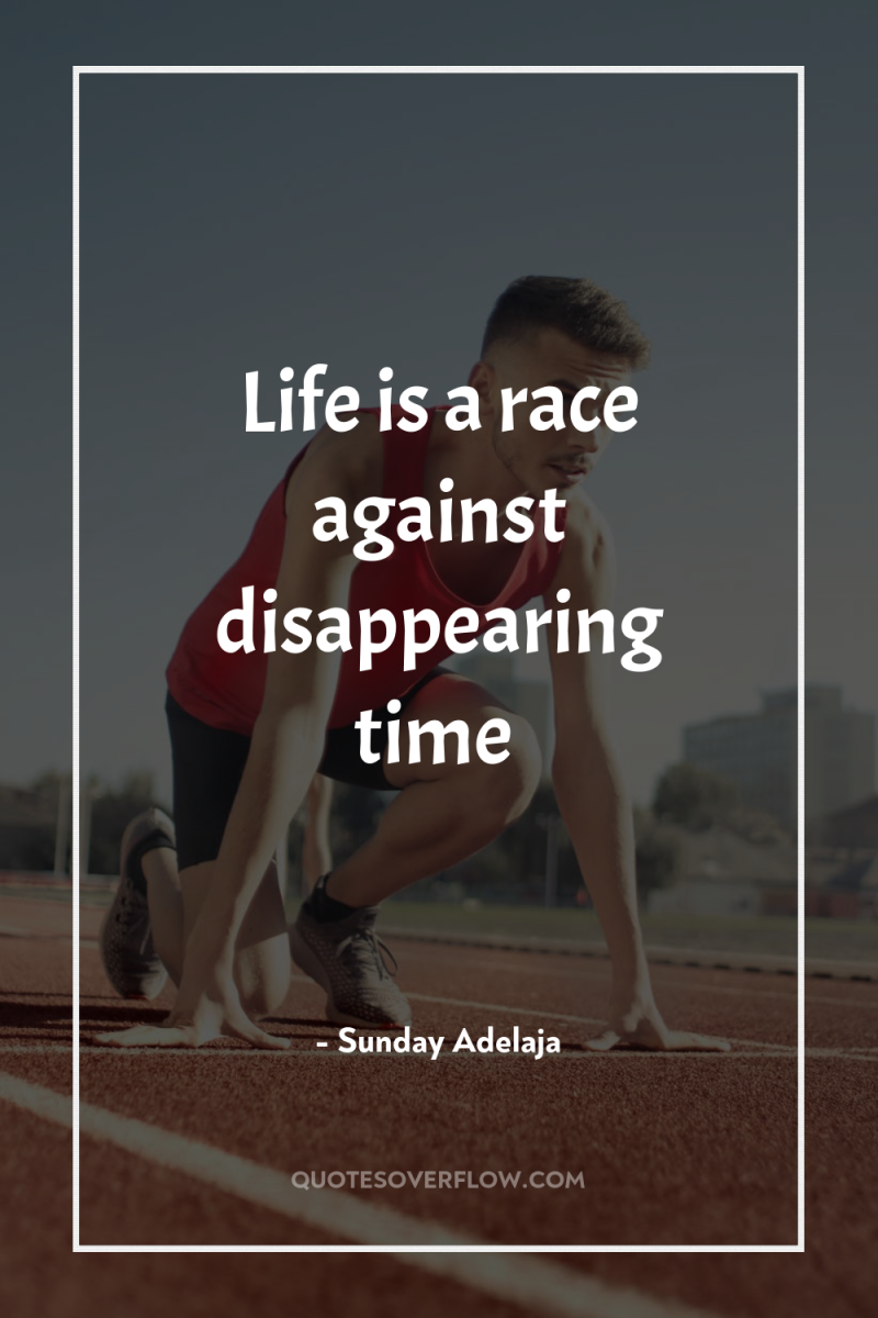 Life is a race against disappearing time 