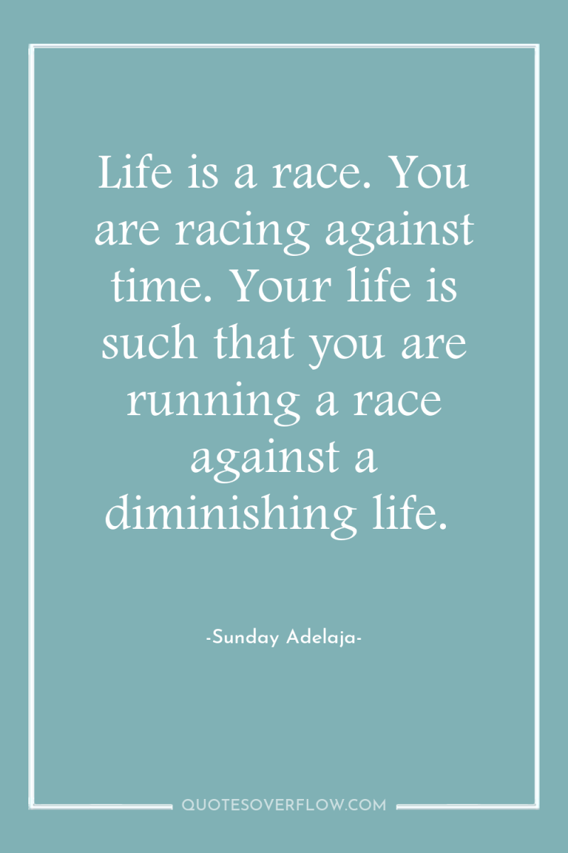 Life is a race. You are racing against time. Your...