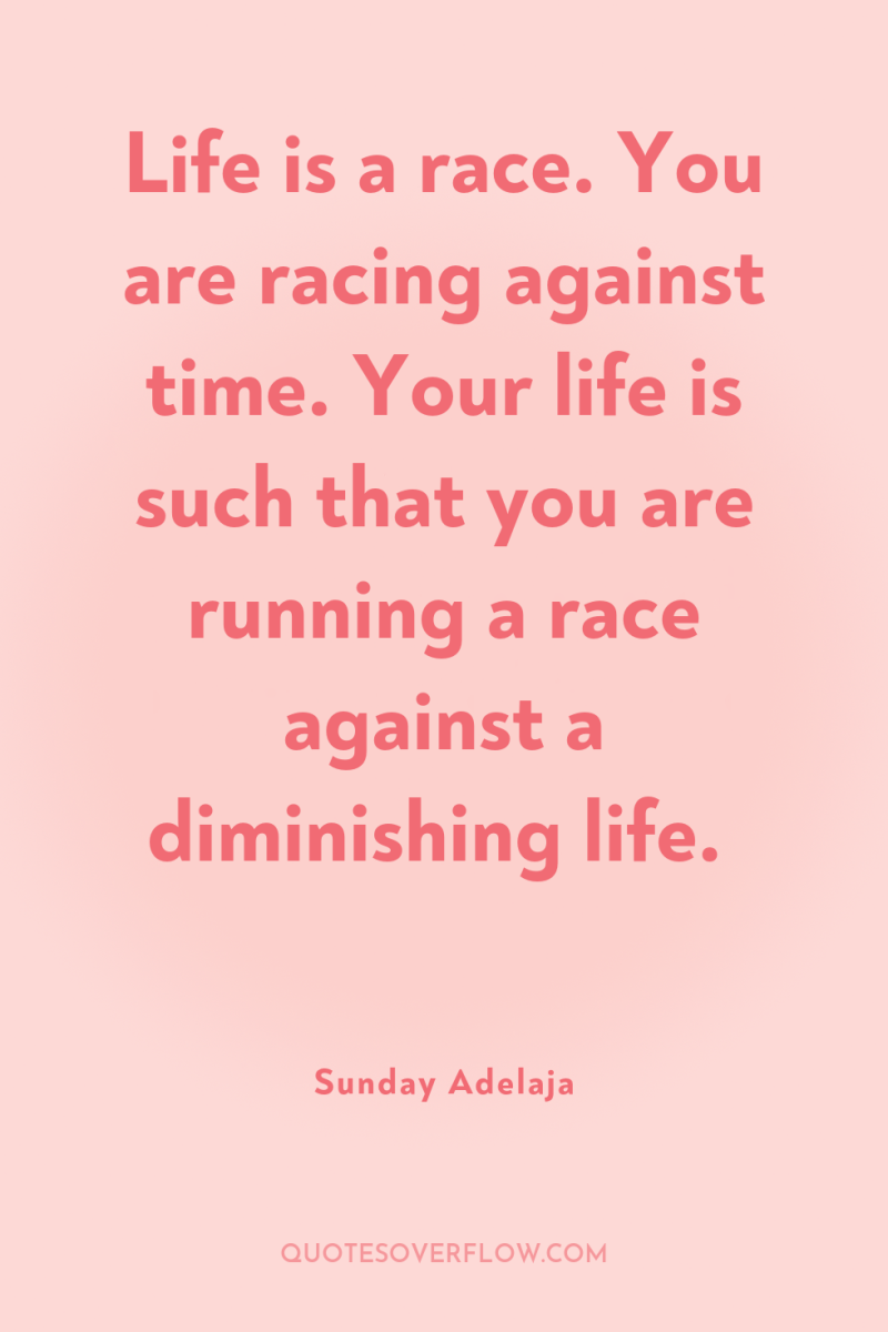 Life is a race. You are racing against time. Your...