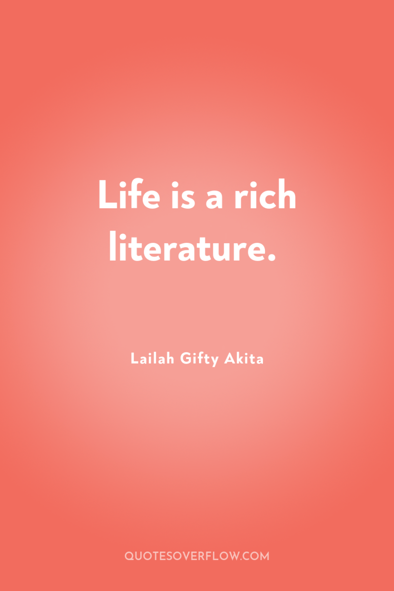 Life is a rich literature. 