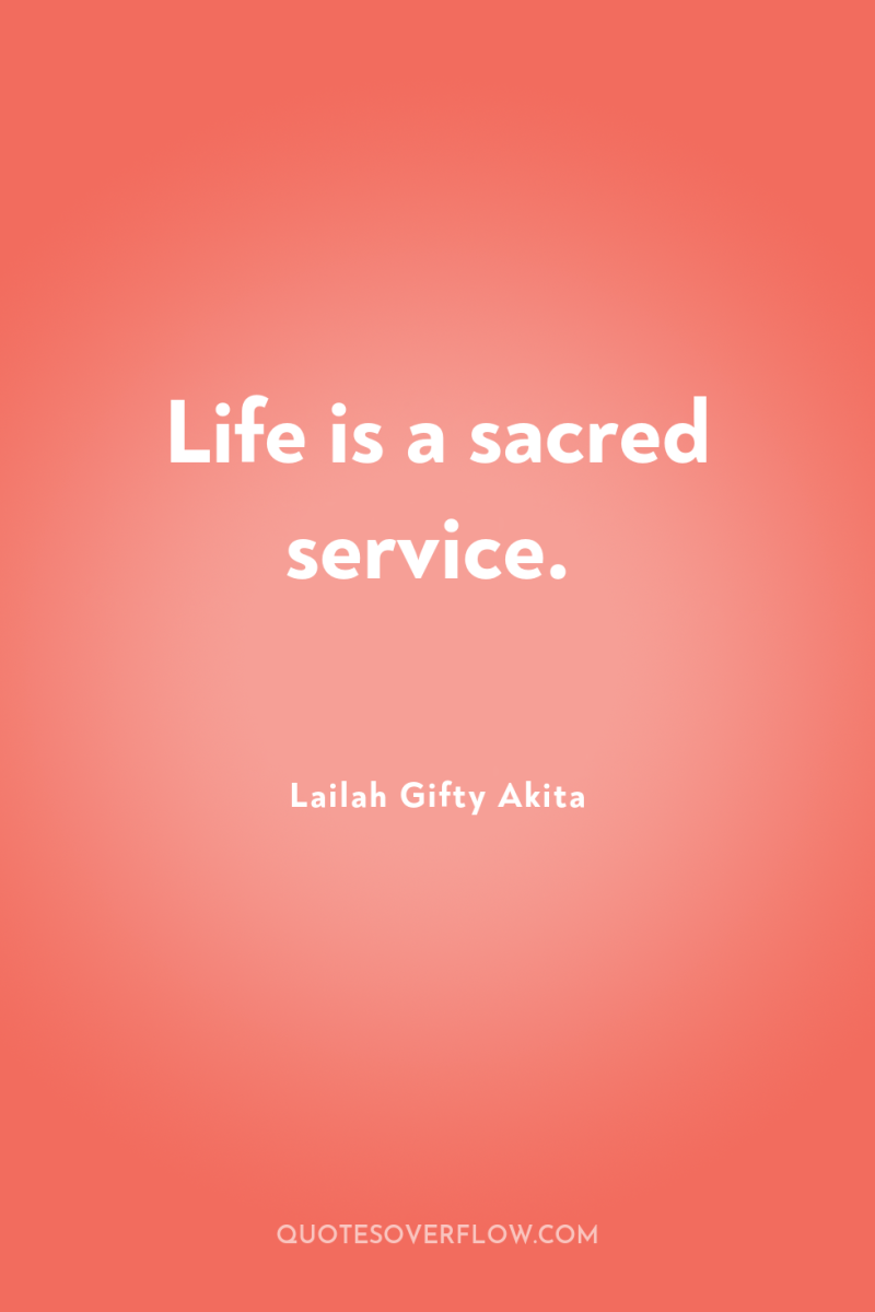 Life is a sacred service. 