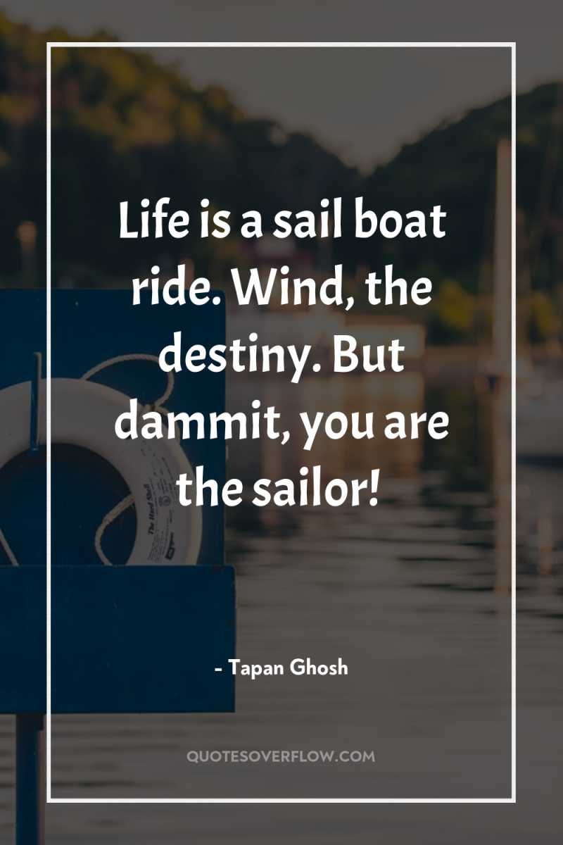 Life is a sail boat ride. Wind, the destiny. But...