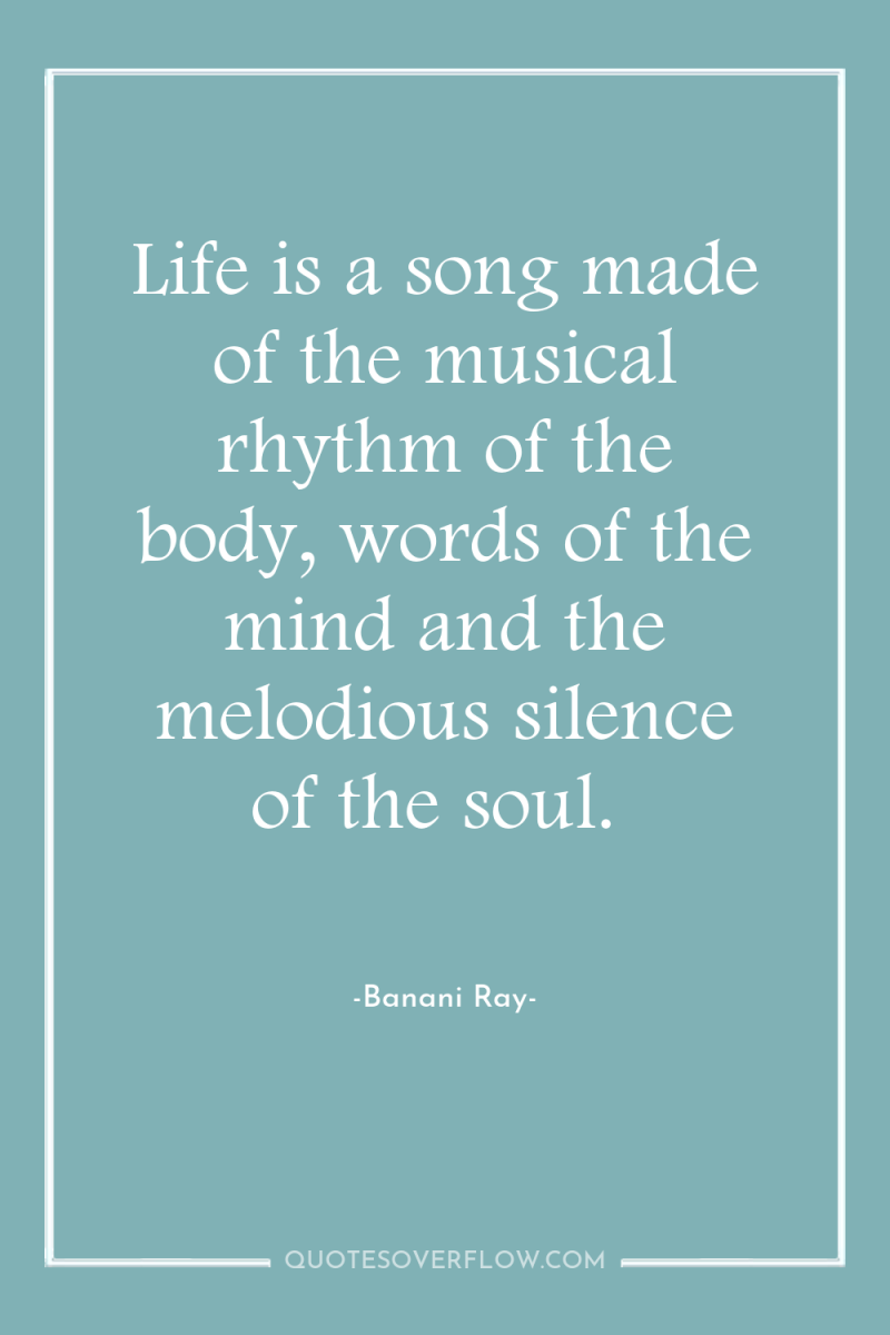 Life is a song made of the musical rhythm of...