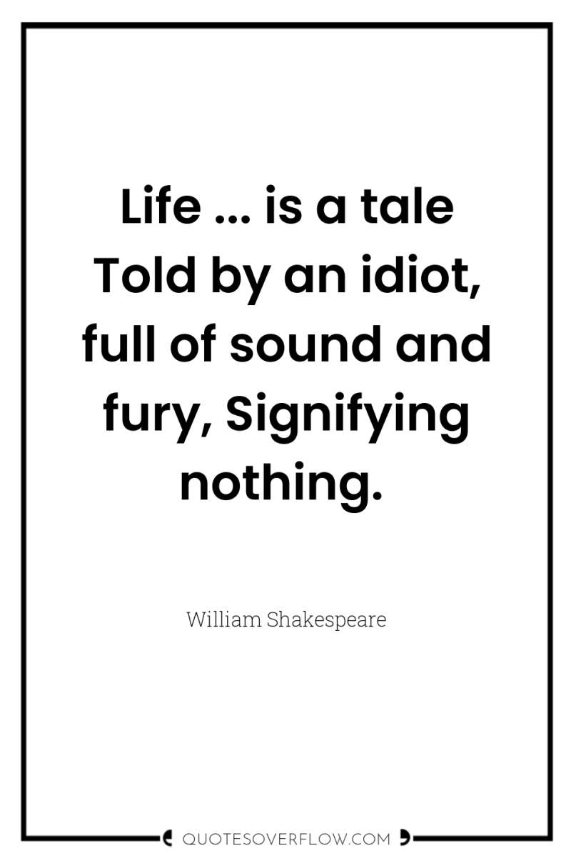 Life ... is a tale Told by an idiot, full...