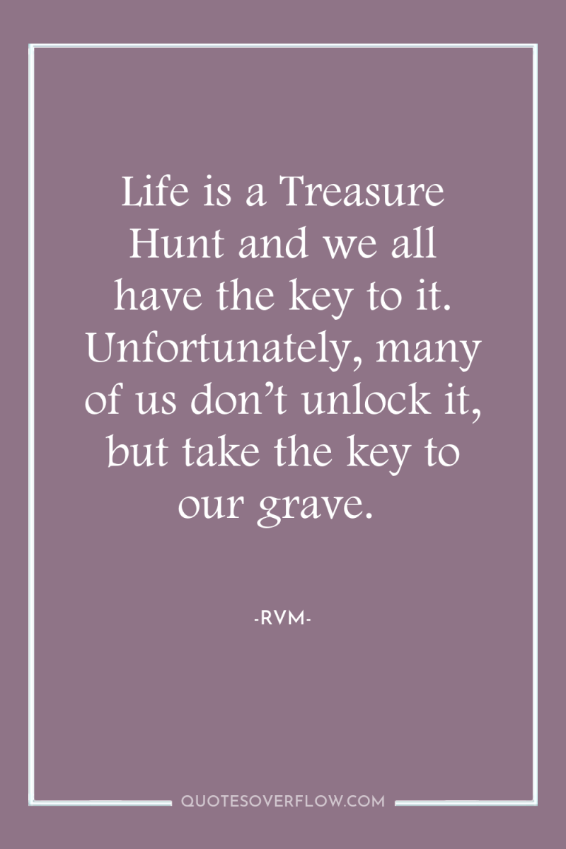 Life is a Treasure Hunt and we all have the...