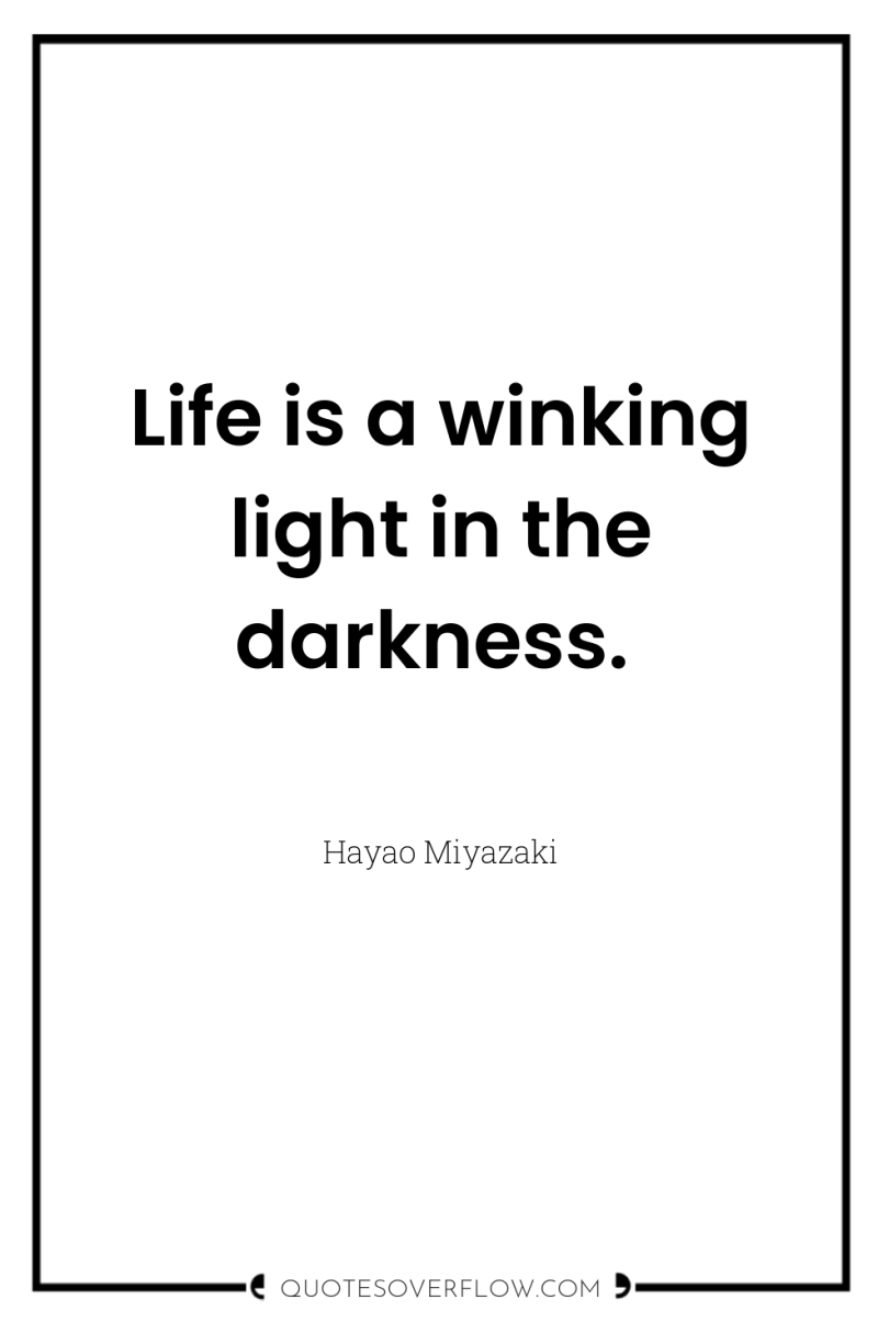 Life is a winking light in the darkness. 