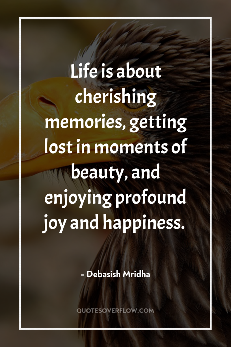 Life is about cherishing memories, getting lost in moments of...
