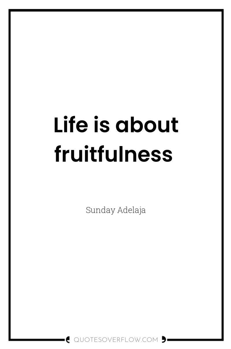 Life is about fruitfulness 