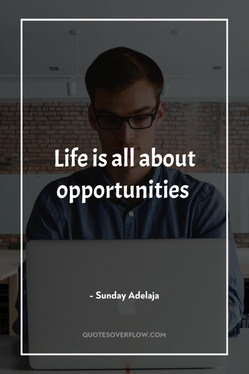 Life is all about opportunities 
