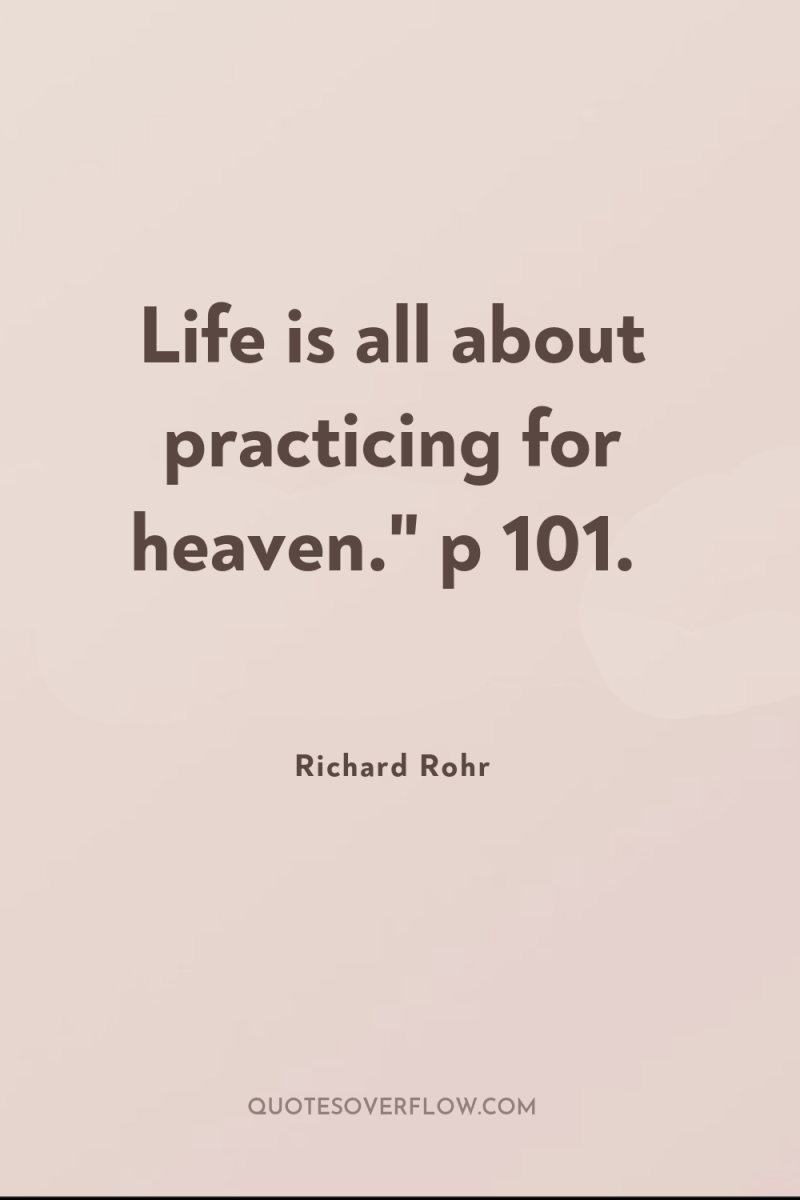 Life is all about practicing for heaven.