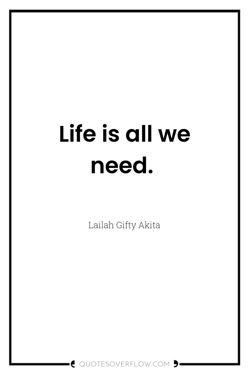 Life is all we need. 