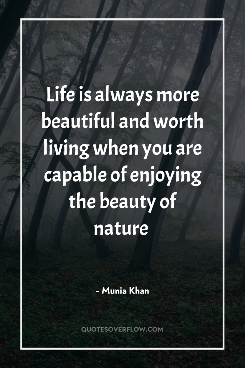 Life is always more beautiful and worth living when you...